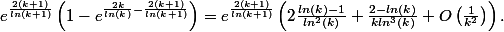e ^{\frac{2(k+1)}{ln(k+1)}}\left(1-e^{\frac{2k}{ln(k)}-\frac{2(k+1)}{ln(k+1)}} \right)=e ^{\frac{2(k+1)}{ln(k+1)}}\left(2\frac{ln(k)-1}{ln^2(k)}+\frac{2-ln(k)}{kln^3(k)}+O\left(\frac{1}{k^2} \right) \right) .